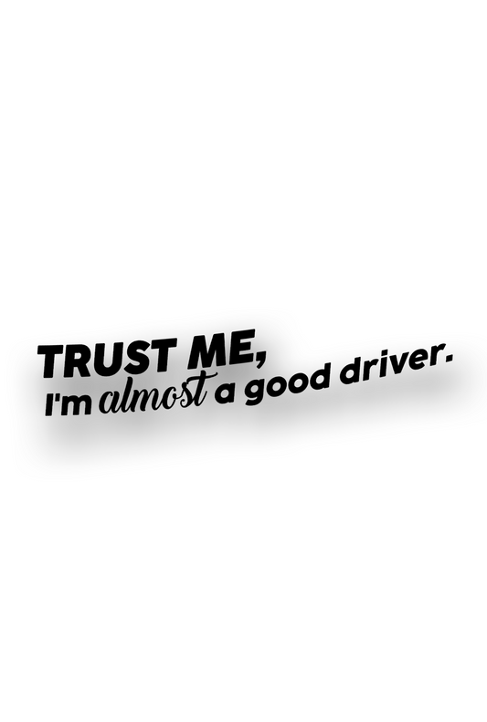 Trust me, I`m almost a good driver. - Plotted Vinyl Sticker
