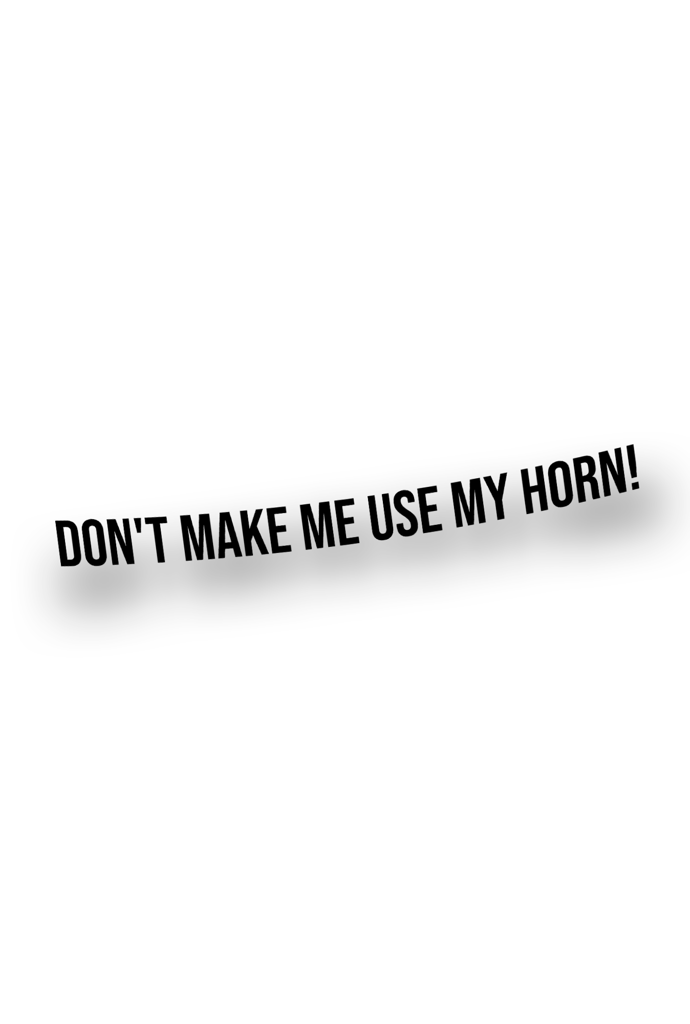 Don`t make me use my horn! - Plotted Vinyl Sticker