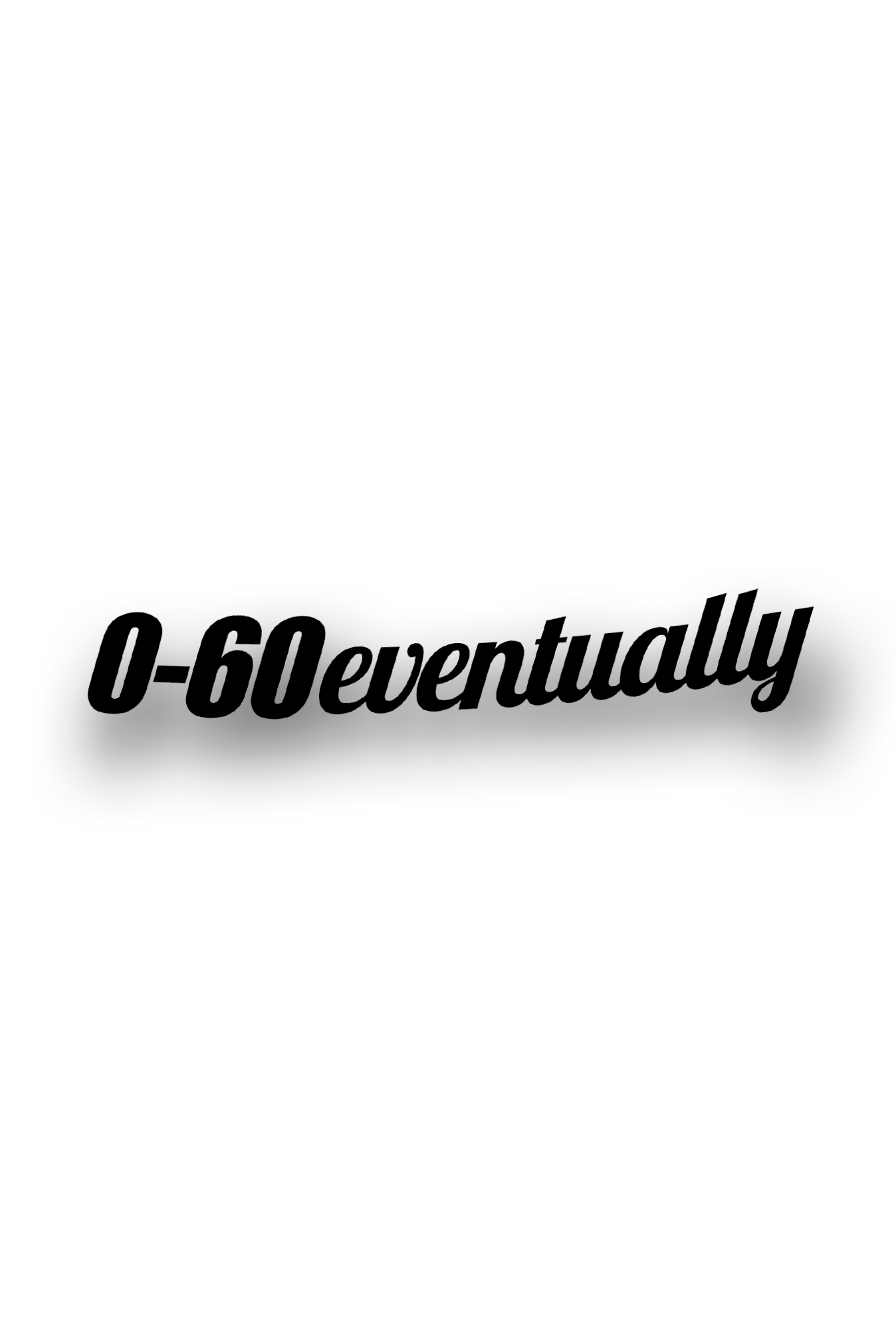 0-60 Eventually - Plotted Vinyl Sticker