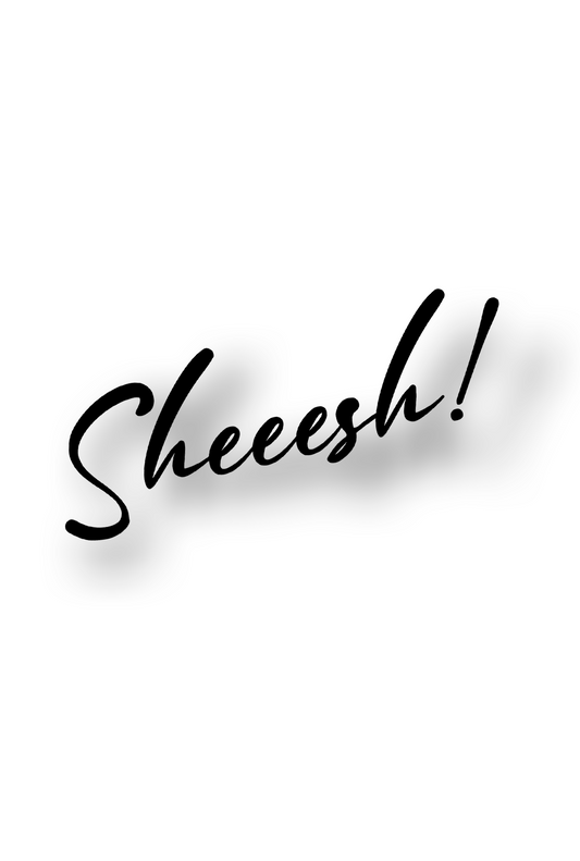 Sheeesh - Plotted Vinyl Sticker