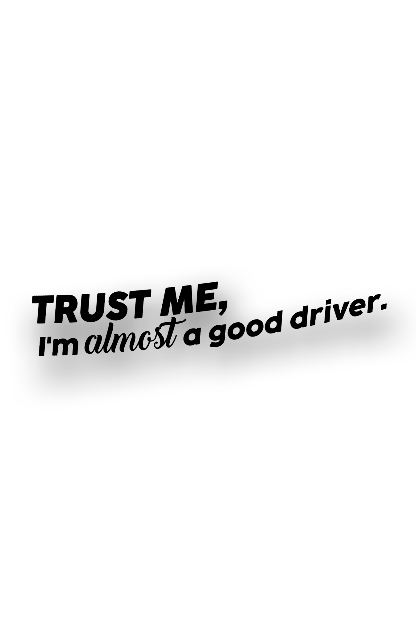 ''Trust me, I`m almost a good driver.'' - Plotted Vinyl Sticker