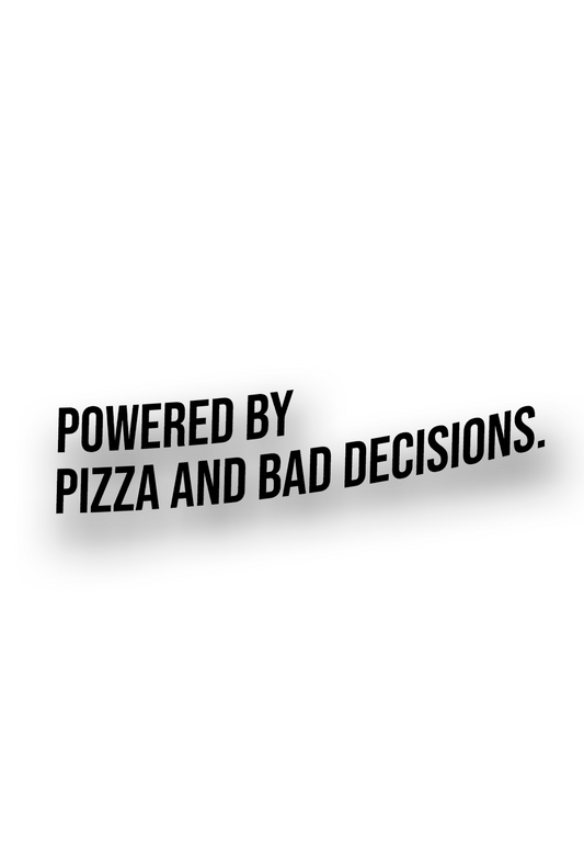 ''Powered by Pizza and bad decisions.'' - Plotted Vinyl Sticker