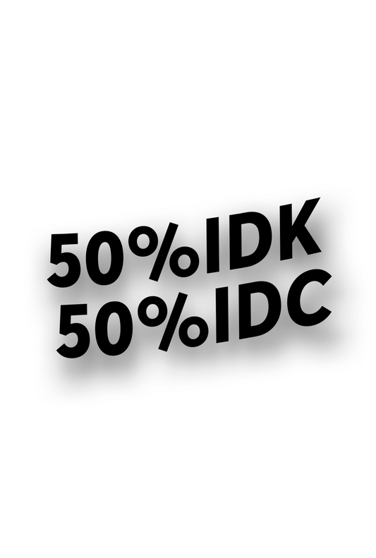 ''50% IDK 50% IDC'' - Plotted Vinyl Sticker