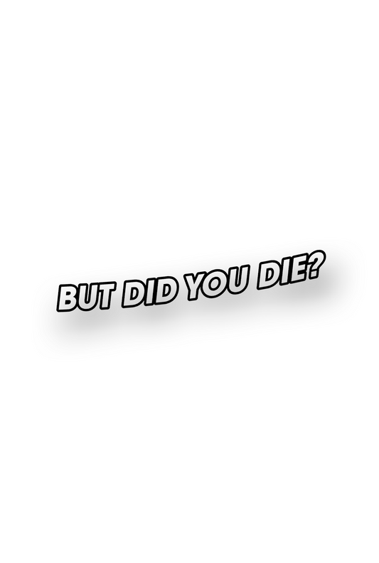 ''But did you die?'' - Plotted Vinyl Sticker