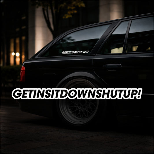 GetInSitDownShutUp - Plotted Vinyl Sticker