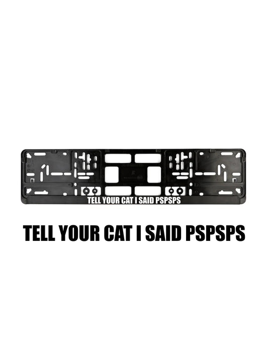 ''Tell Your Cat I Said Pspspsps'' - European License Plate Frame