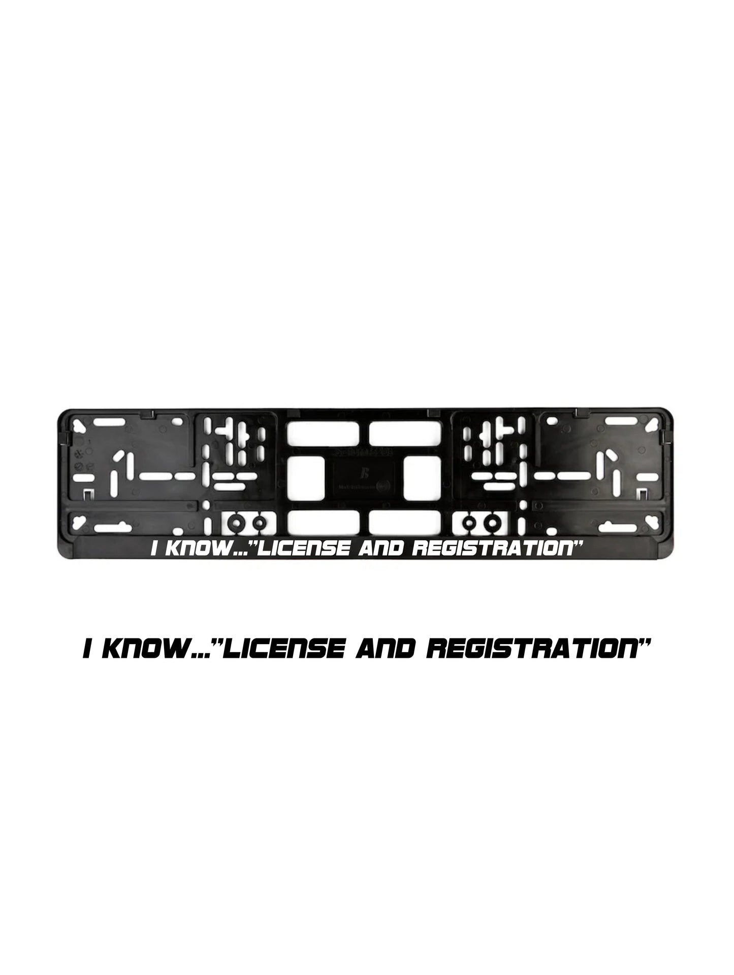 ''Licence and Registration'' - European License Plate Frame