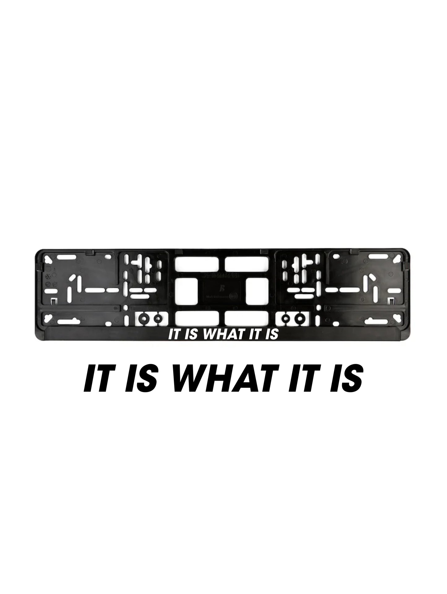 ''It is what it is'' - European License Plate Frame