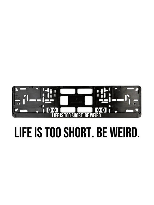 ''Be Weird'' - European License Plate Frame