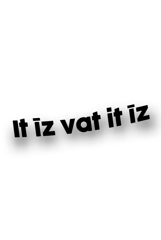 ''It īz vat it īz'' - Plotted Vinyl Sticker