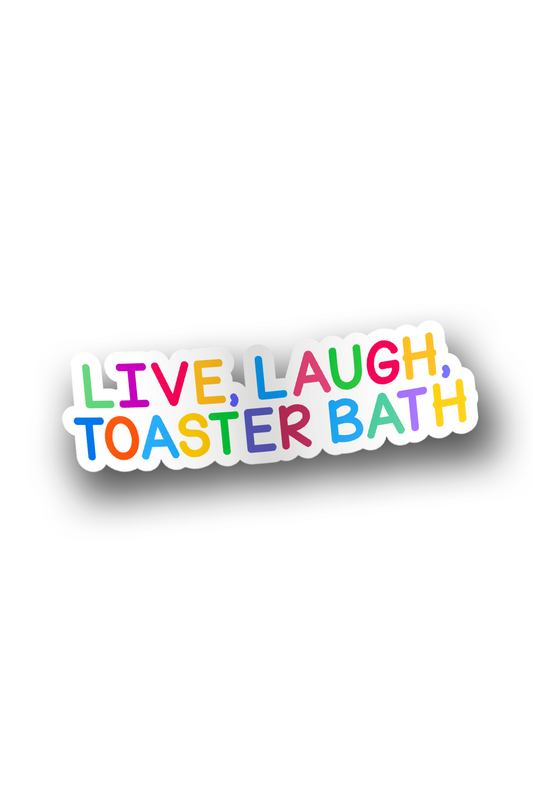 ''Live, Laugh, Toaster Bath'' Vinyl Sticker