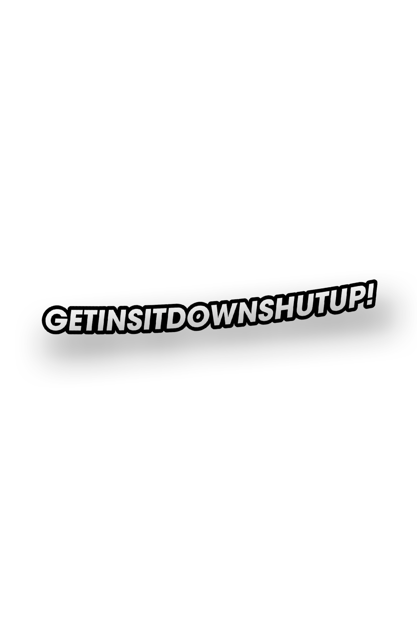 ''GetInSitDownShutUp'' Plotted Vinyl Sticker