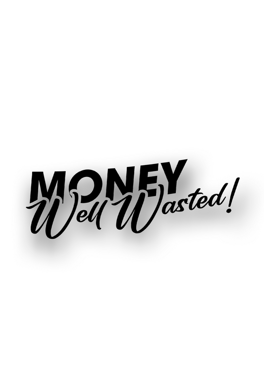 ''Money Well Wasted'' - Plotted Vinyl Sticker