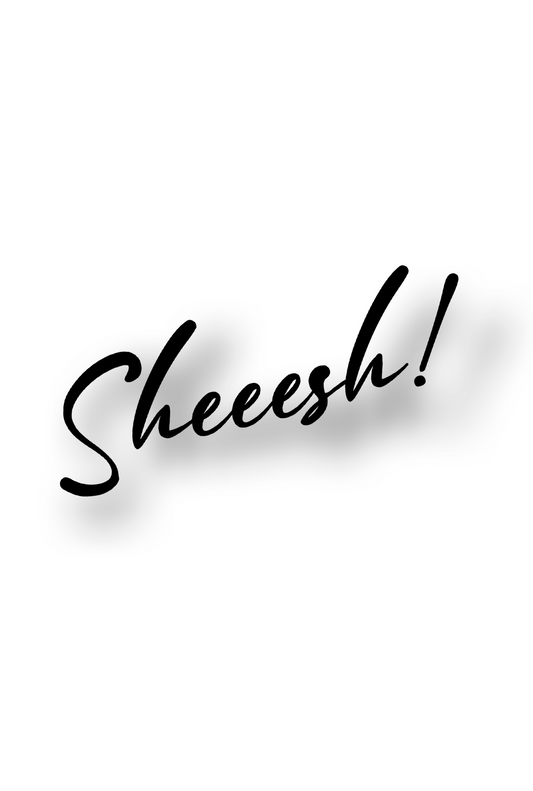 ''Sheeesh'' - Plotted Vinyl Sticker